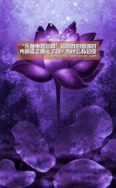 ‘乐鱼电竞官网’你和我的倾城时光顾延之黑化了吗?为什么私会皮特?(图2) 乐鱼电竞官网